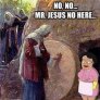Mr. Jesus No Here