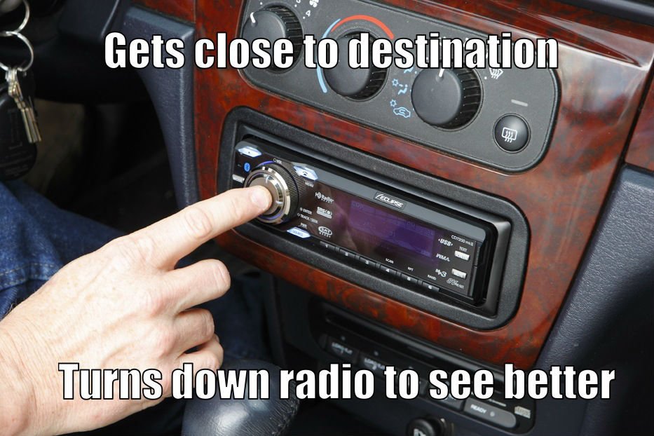Turn off the radio, I can't see
