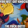 You just got knocked the fuck out