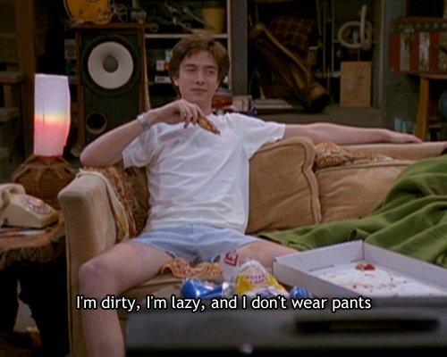 I'm dirty,I'm lazy,and I...