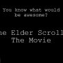 The Elder Scrolls "The Movie"