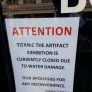 The Titanic exhibition is closed because of....