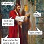 Jesus stop messing around