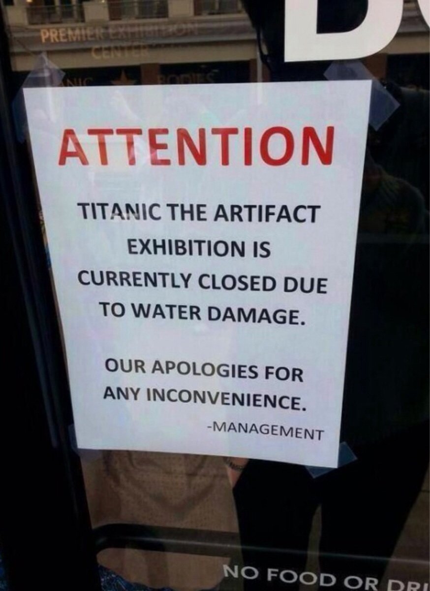 The Titanic exhibition is closed because of....
