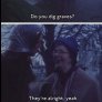 Do you dig graves?