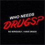 Who Needs Drugs!