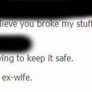 Just like my ex wife
